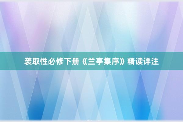 袭取性必修下册《兰亭集序》精读详注