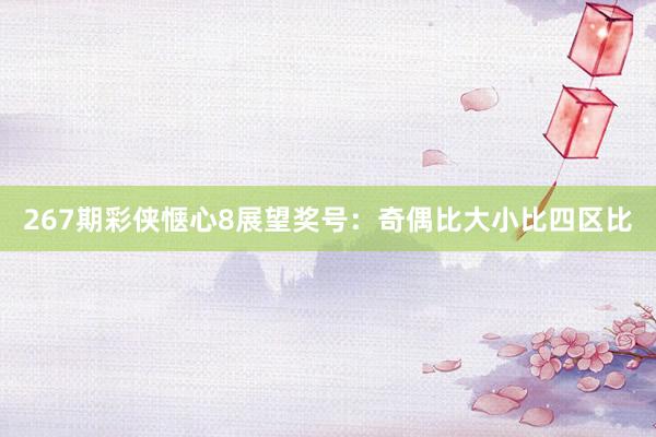 267期彩侠惬心8展望奖号：奇偶比大小比四区比