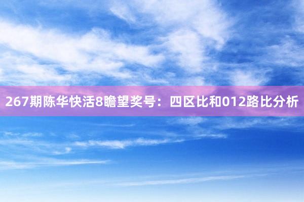 267期陈华快活8瞻望奖号：四区比和012路比分析