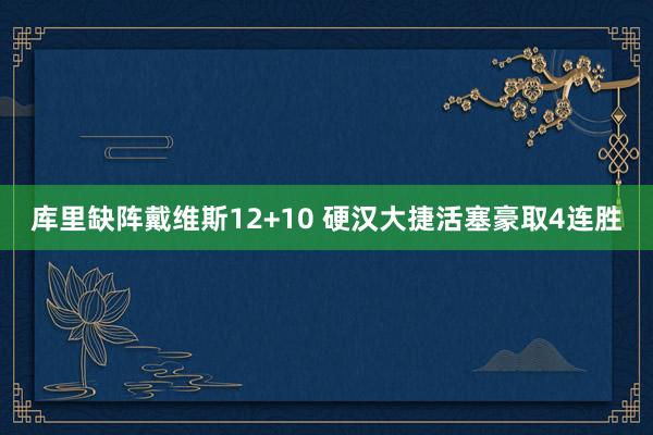 库里缺阵戴维斯12+10 硬汉大捷活塞豪取4连胜