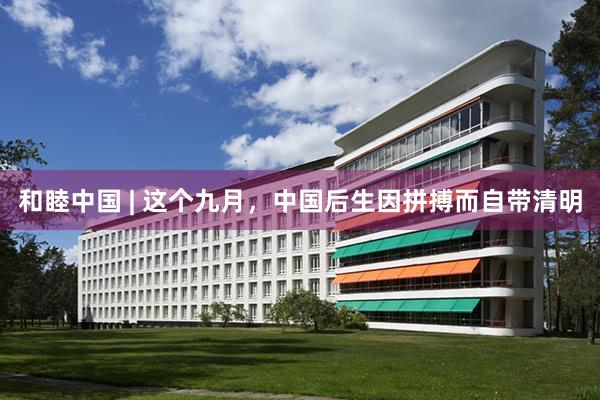 和睦中国 | 这个九月，中国后生因拼搏而自带清明