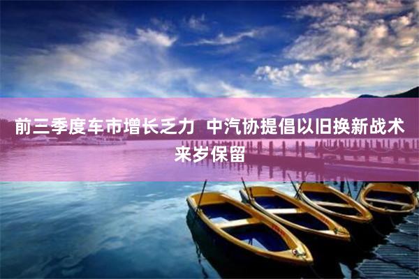 前三季度车市增长乏力  中汽协提倡以旧换新战术来岁保留